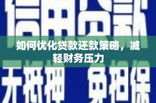 叶县如何优化贷款还款策略，减轻财务压力