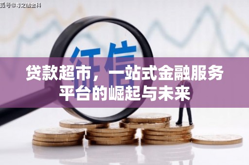 叶县贷款超市，一站式金融服务平台的崛起与未来
