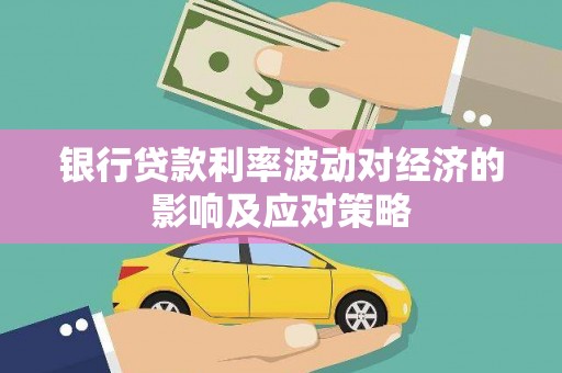 叶县银行贷款利率波动对经济的影响及应对策略