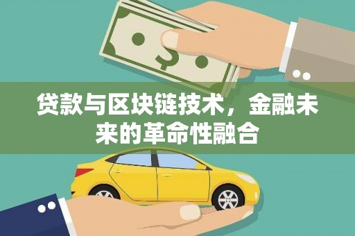叶县贷款与区块链技术，金融未来的革命性融合