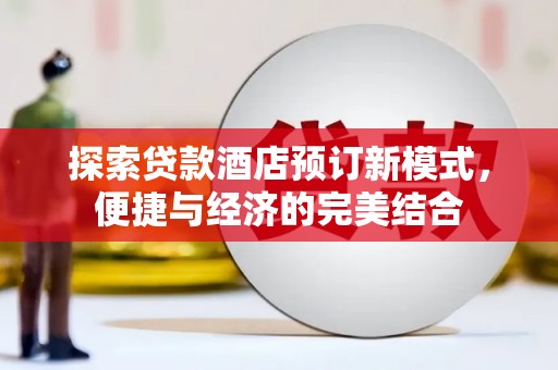 叶县探索贷款酒店预订新模式，便捷与经济的完美结合