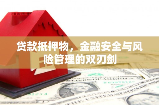 叶县贷款抵押物，金融安全与风险管理的双刃剑