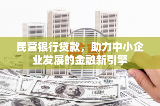 叶县民营银行贷款，助力中小企业发展的金融新引擎