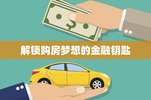 叶县解锁购房梦想的金融钥匙