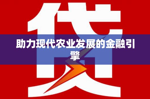 叶县助力现代农业发展的金融引擎