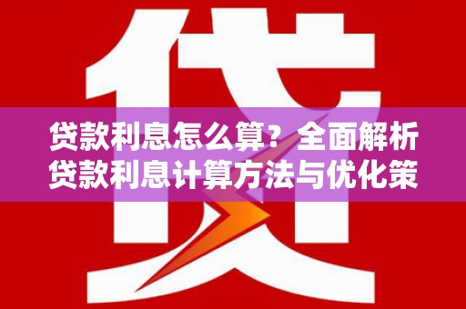 叶县贷款利息怎么算？全面解析贷款利息计算方法与优化策略