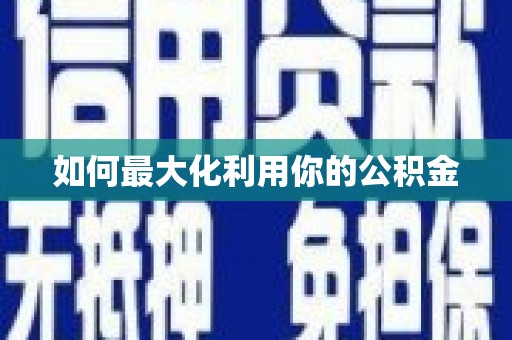 叶县如何最大化利用你的公积金