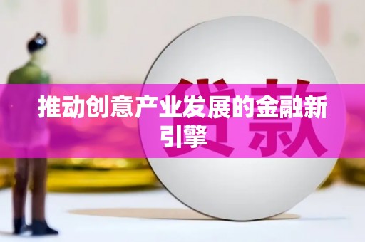 叶县推动创意产业发展的金融新引擎