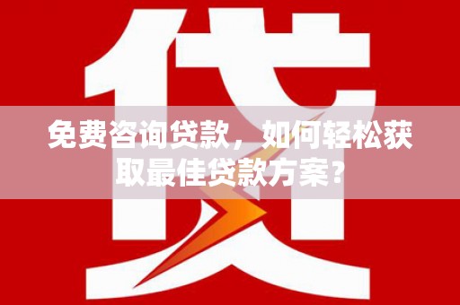 叶县免费咨询贷款，如何轻松获取最佳贷款方案？