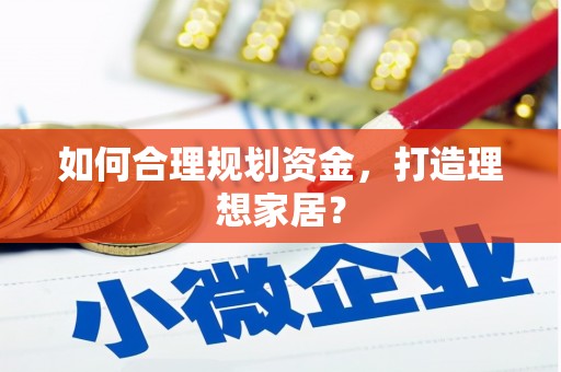 叶县如何合理规划资金，打造理想家居？